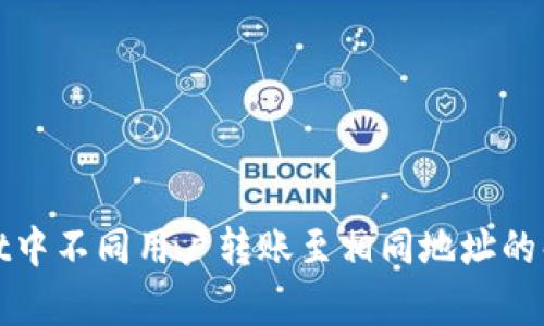 tpWallet中不同用户转账至相同地址的解决方案